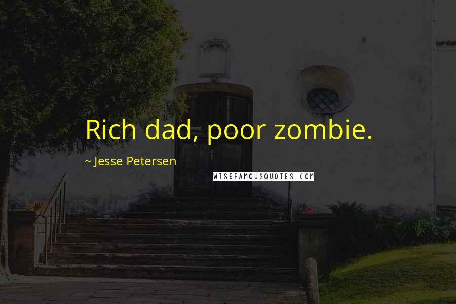 Jesse Petersen Quotes: Rich dad, poor zombie.