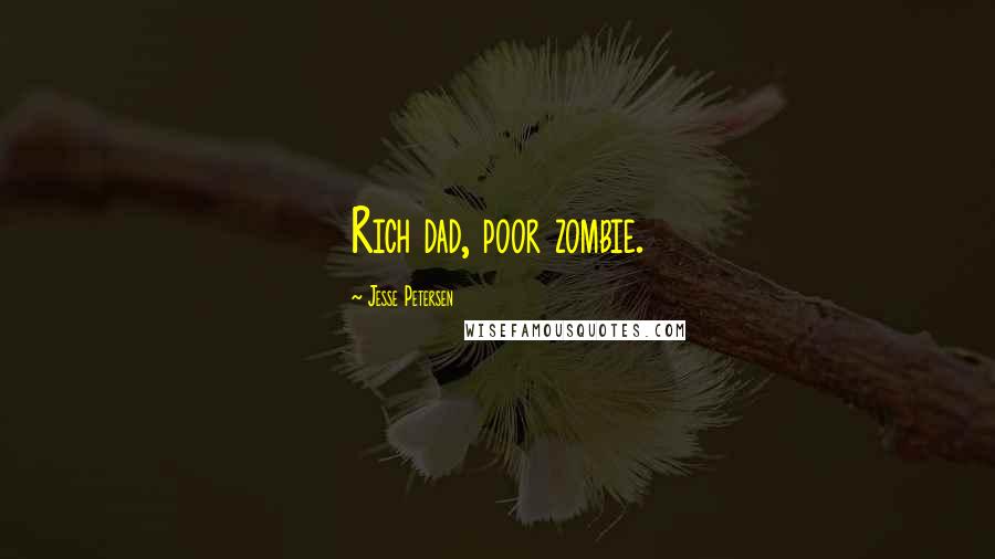 Jesse Petersen Quotes: Rich dad, poor zombie.
