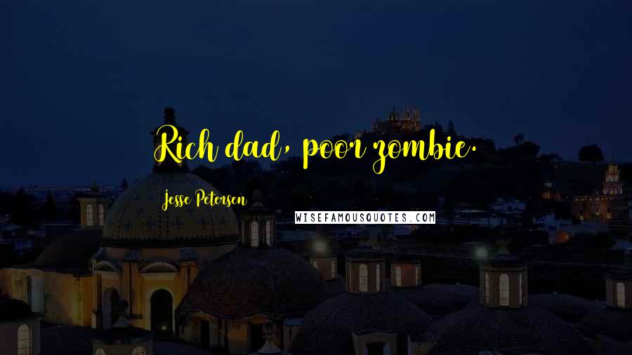 Jesse Petersen Quotes: Rich dad, poor zombie.