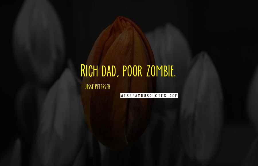 Jesse Petersen Quotes: Rich dad, poor zombie.