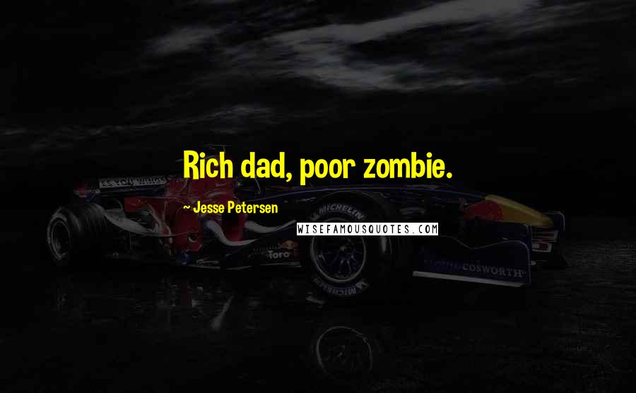 Jesse Petersen Quotes: Rich dad, poor zombie.