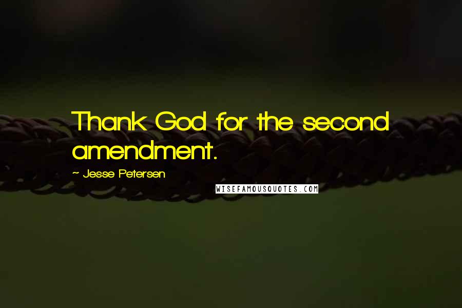 Jesse Petersen Quotes: Thank God for the second amendment.