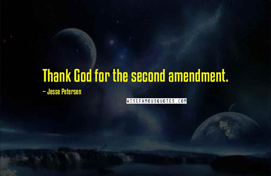 Jesse Petersen Quotes: Thank God for the second amendment.