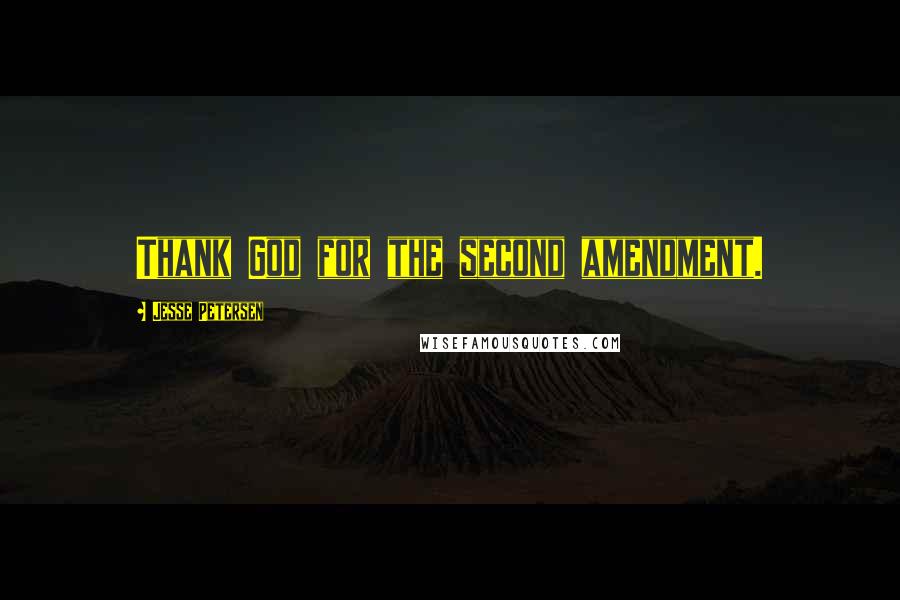 Jesse Petersen Quotes: Thank God for the second amendment.