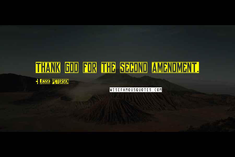 Jesse Petersen Quotes: Thank God for the second amendment.