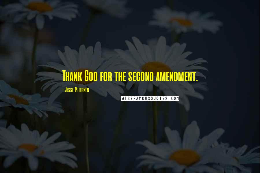 Jesse Petersen Quotes: Thank God for the second amendment.