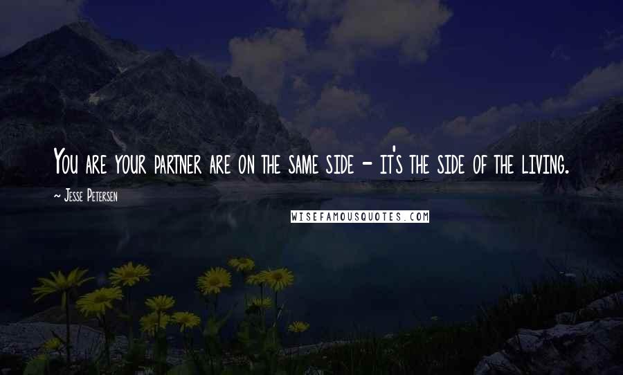 Jesse Petersen Quotes: You are your partner are on the same side - it's the side of the living.