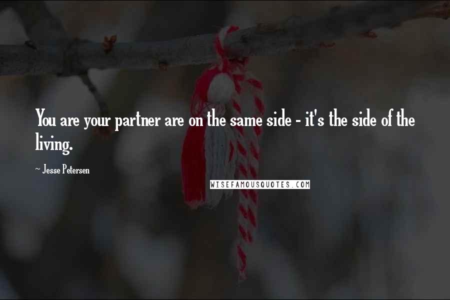 Jesse Petersen Quotes: You are your partner are on the same side - it's the side of the living.