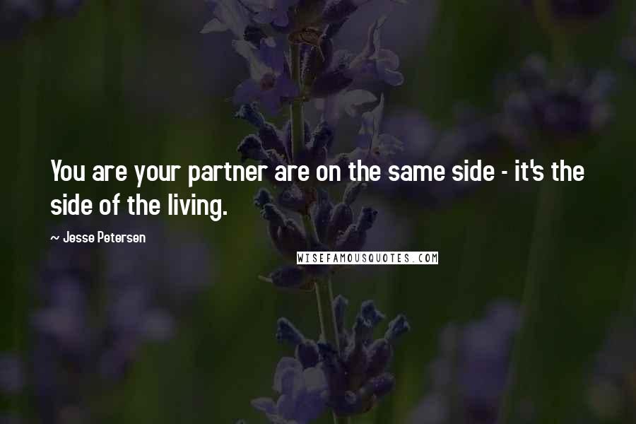 Jesse Petersen Quotes: You are your partner are on the same side - it's the side of the living.