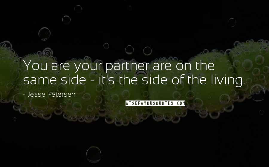 Jesse Petersen Quotes: You are your partner are on the same side - it's the side of the living.