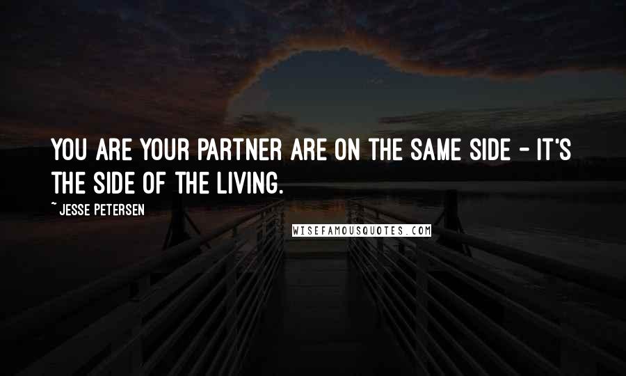 Jesse Petersen Quotes: You are your partner are on the same side - it's the side of the living.