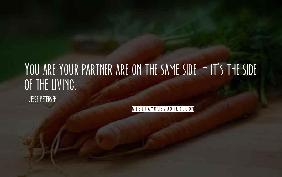 Jesse Petersen Quotes: You are your partner are on the same side - it's the side of the living.