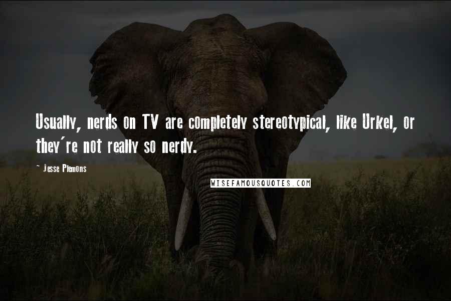 Jesse Plemons Quotes: Usually, nerds on TV are completely stereotypical, like Urkel, or they're not really so nerdy.