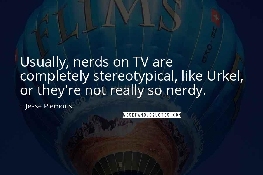 Jesse Plemons Quotes: Usually, nerds on TV are completely stereotypical, like Urkel, or they're not really so nerdy.