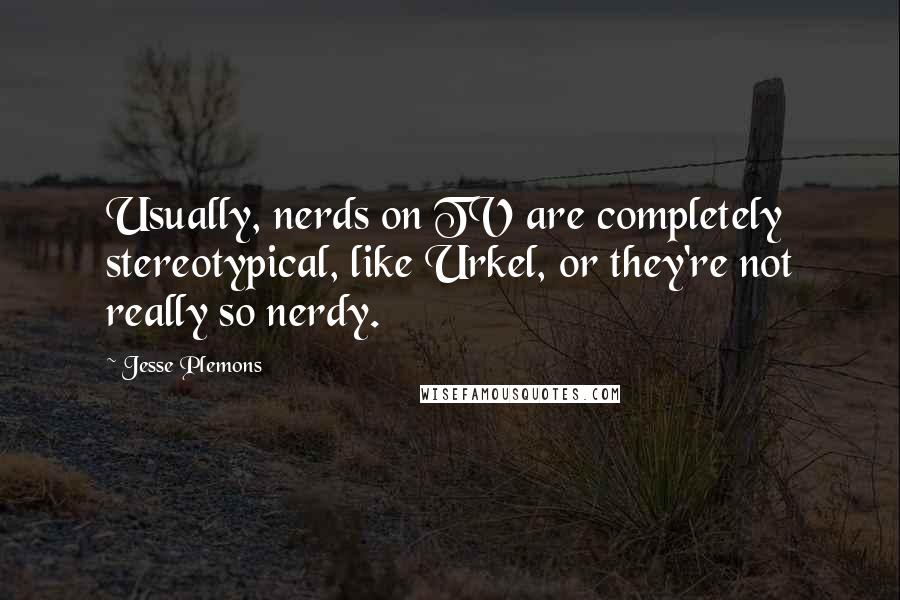 Jesse Plemons Quotes: Usually, nerds on TV are completely stereotypical, like Urkel, or they're not really so nerdy.