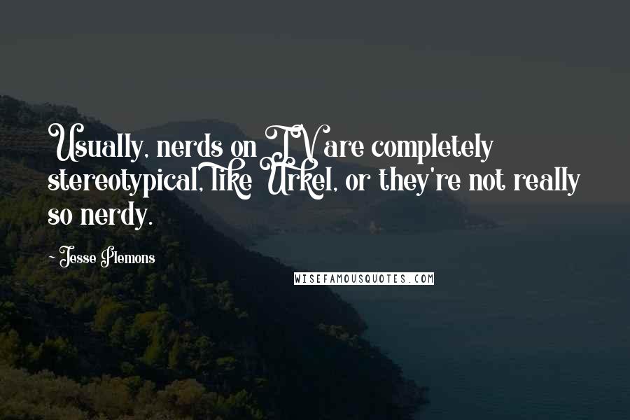 Jesse Plemons Quotes: Usually, nerds on TV are completely stereotypical, like Urkel, or they're not really so nerdy.