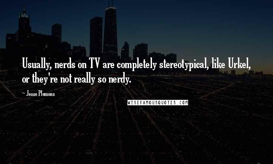 Jesse Plemons Quotes: Usually, nerds on TV are completely stereotypical, like Urkel, or they're not really so nerdy.