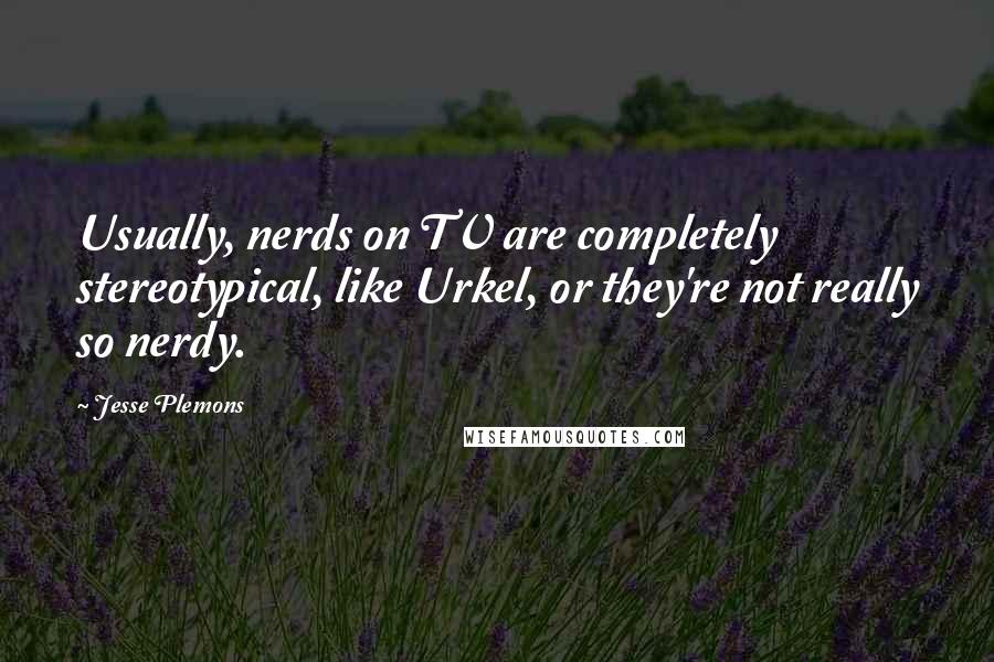 Jesse Plemons Quotes: Usually, nerds on TV are completely stereotypical, like Urkel, or they're not really so nerdy.