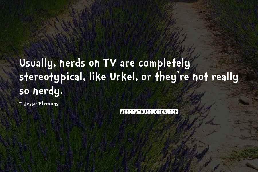 Jesse Plemons Quotes: Usually, nerds on TV are completely stereotypical, like Urkel, or they're not really so nerdy.