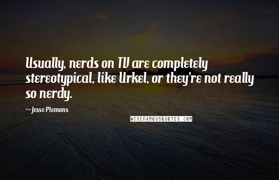 Jesse Plemons Quotes: Usually, nerds on TV are completely stereotypical, like Urkel, or they're not really so nerdy.