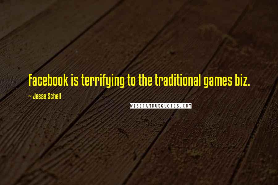 Jesse Schell Quotes: Facebook is terrifying to the traditional games biz.