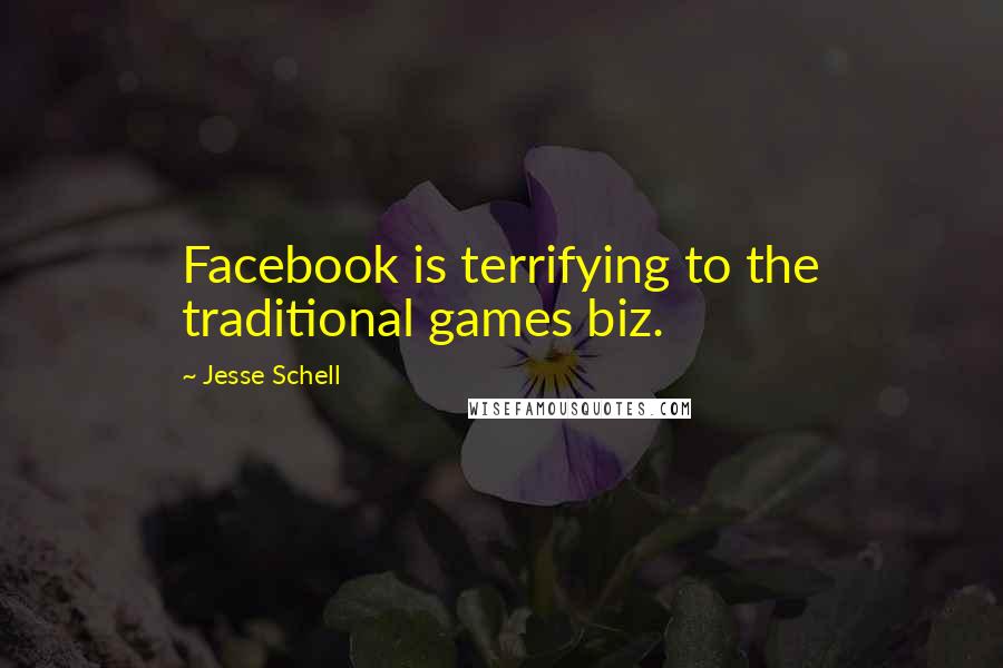 Jesse Schell Quotes: Facebook is terrifying to the traditional games biz.