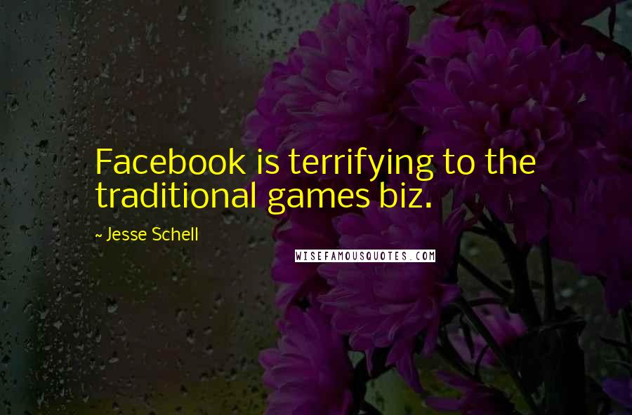 Jesse Schell Quotes: Facebook is terrifying to the traditional games biz.