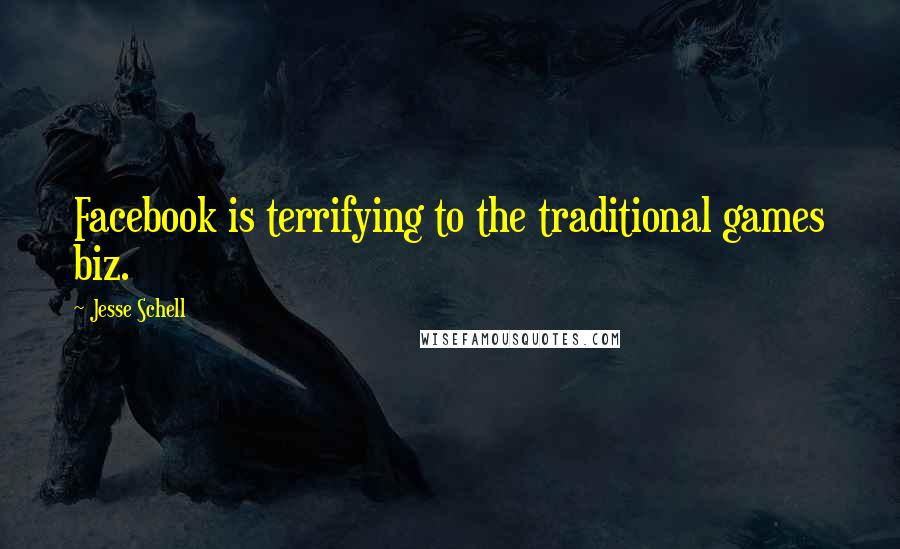 Jesse Schell Quotes: Facebook is terrifying to the traditional games biz.