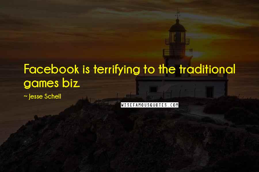 Jesse Schell Quotes: Facebook is terrifying to the traditional games biz.