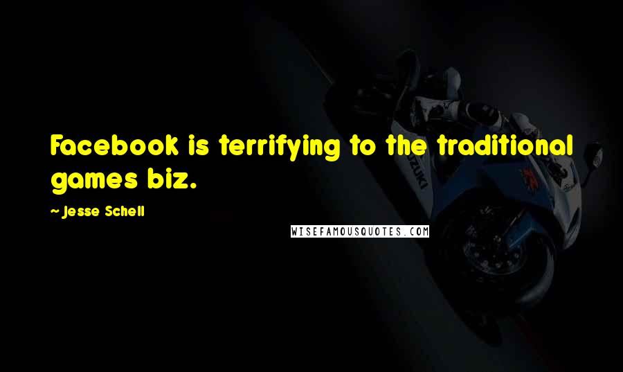 Jesse Schell Quotes: Facebook is terrifying to the traditional games biz.