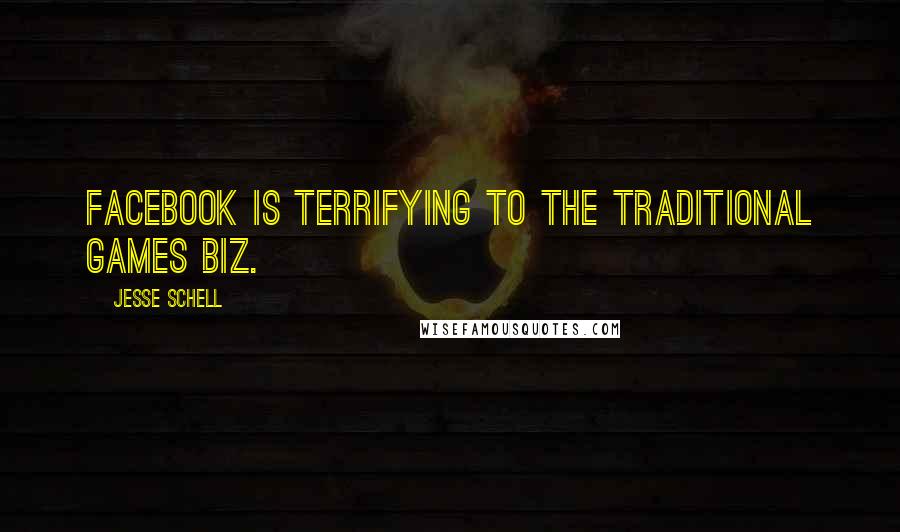 Jesse Schell Quotes: Facebook is terrifying to the traditional games biz.