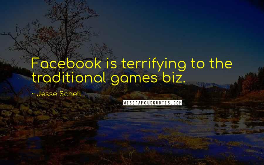 Jesse Schell Quotes: Facebook is terrifying to the traditional games biz.