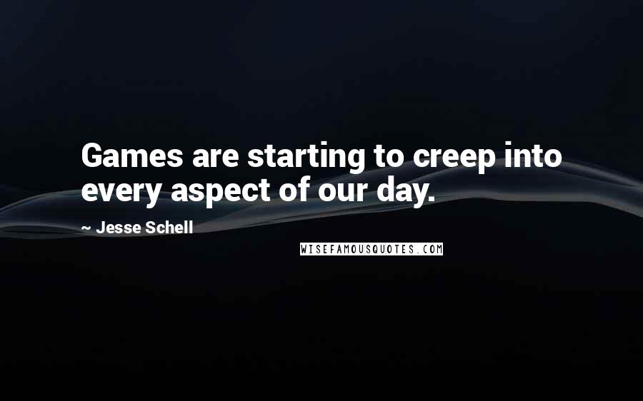 Jesse Schell Quotes: Games are starting to creep into every aspect of our day.