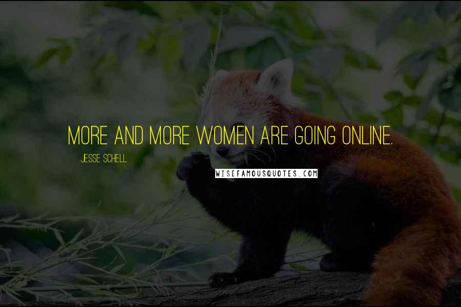 Jesse Schell Quotes: More and more women are going online.