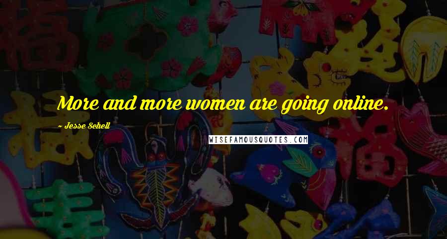 Jesse Schell Quotes: More and more women are going online.