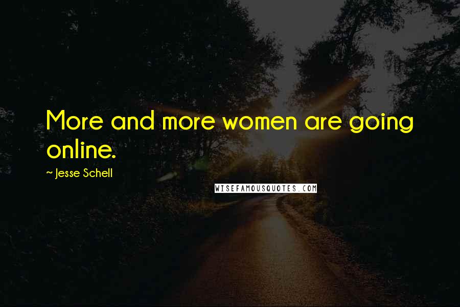 Jesse Schell Quotes: More and more women are going online.