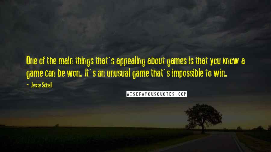 Jesse Schell Quotes: One of the main things that's appealing about games is that you know a game can be won. It's an unusual game that's impossible to win.