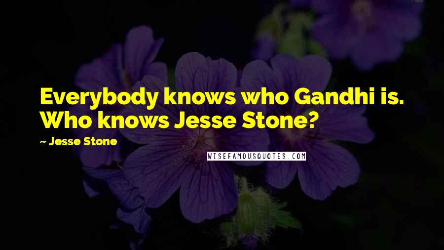 Jesse Stone Quotes: Everybody knows who Gandhi is. Who knows Jesse Stone?