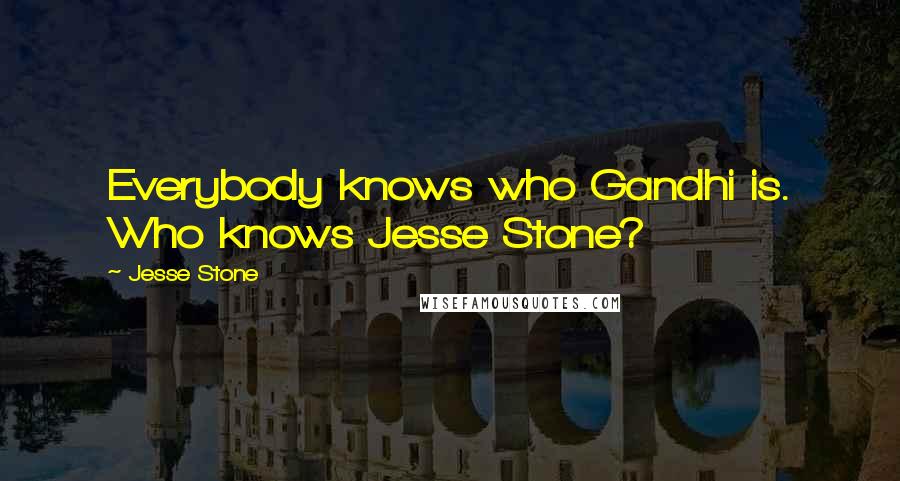 Jesse Stone Quotes: Everybody knows who Gandhi is. Who knows Jesse Stone?