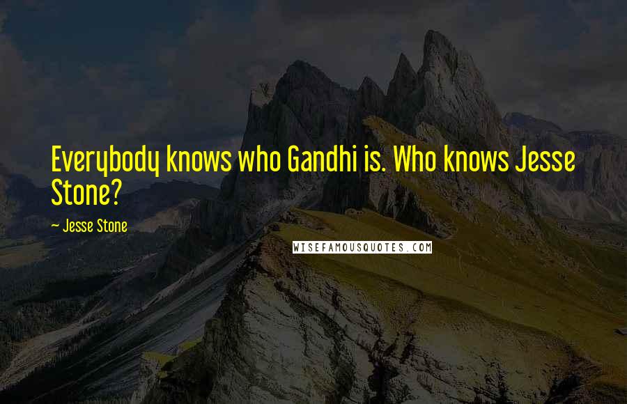Jesse Stone Quotes: Everybody knows who Gandhi is. Who knows Jesse Stone?