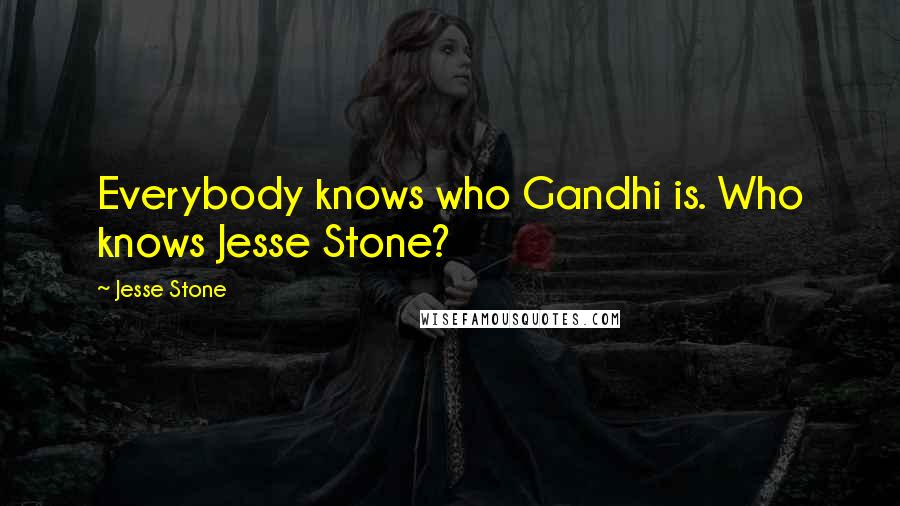 Jesse Stone Quotes: Everybody knows who Gandhi is. Who knows Jesse Stone?