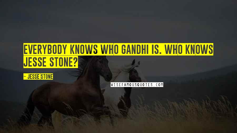 Jesse Stone Quotes: Everybody knows who Gandhi is. Who knows Jesse Stone?