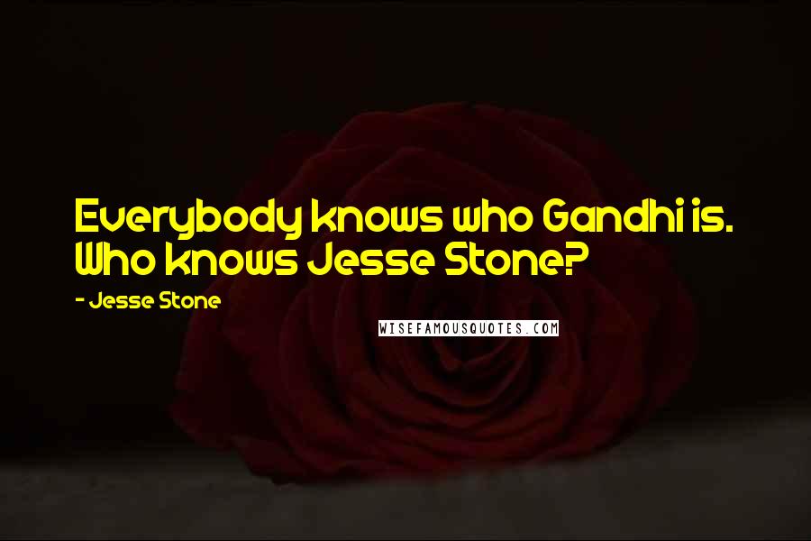 Jesse Stone Quotes: Everybody knows who Gandhi is. Who knows Jesse Stone?