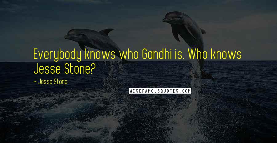 Jesse Stone Quotes: Everybody knows who Gandhi is. Who knows Jesse Stone?