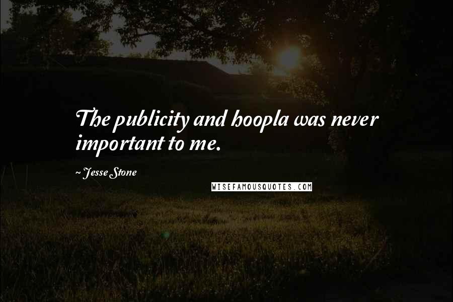 Jesse Stone Quotes: The publicity and hoopla was never important to me.