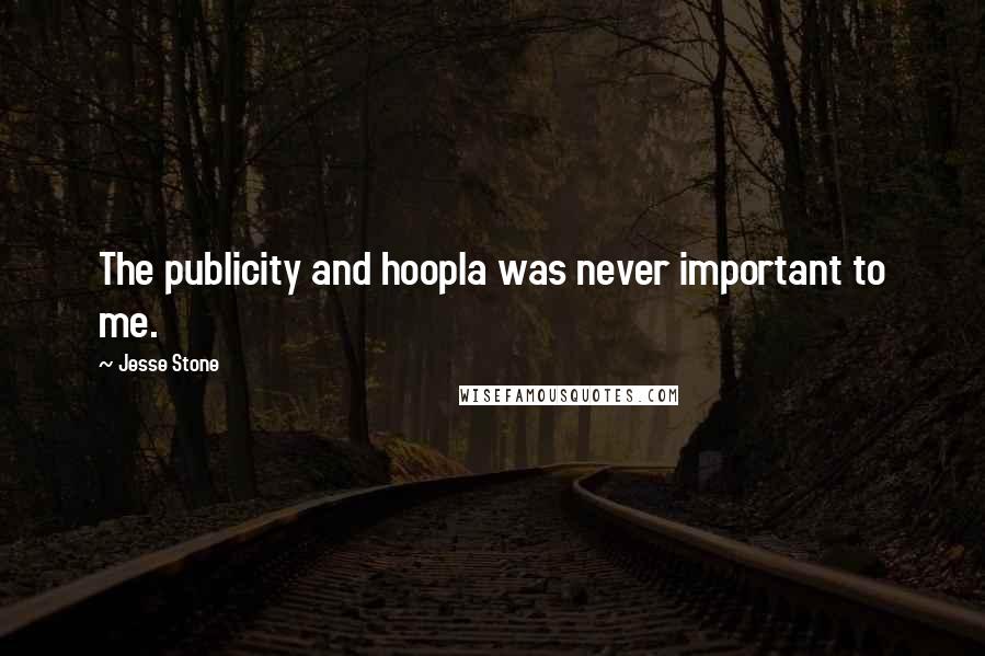 Jesse Stone Quotes: The publicity and hoopla was never important to me.