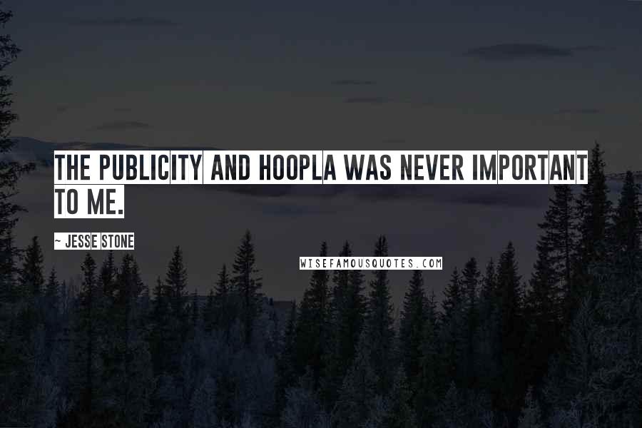 Jesse Stone Quotes: The publicity and hoopla was never important to me.