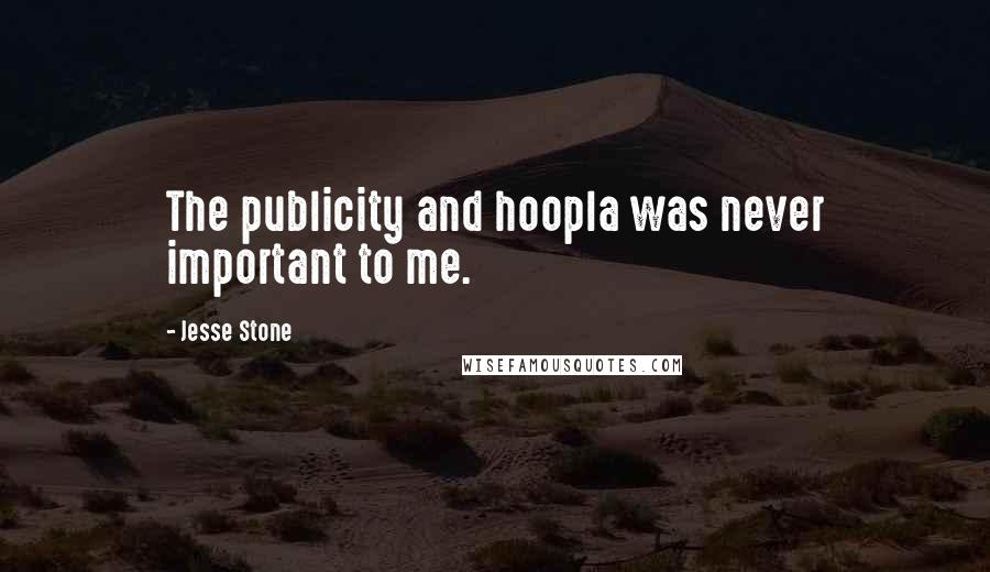 Jesse Stone Quotes: The publicity and hoopla was never important to me.