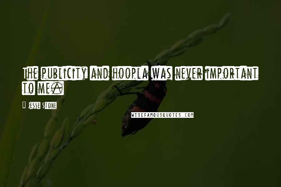 Jesse Stone Quotes: The publicity and hoopla was never important to me.