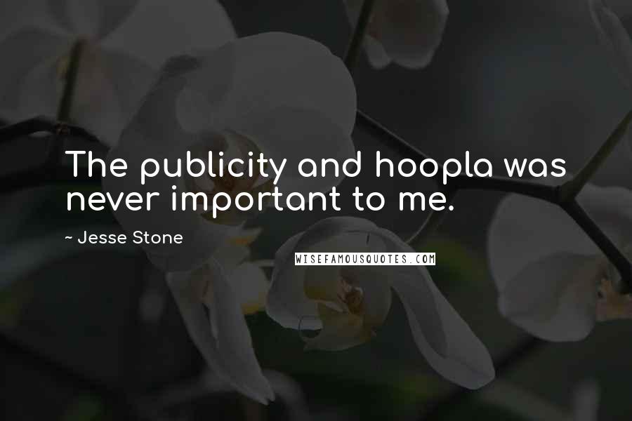 Jesse Stone Quotes: The publicity and hoopla was never important to me.